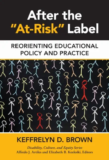 After the At-Risk Label: Reorienting Educational Policy and Practice by Keffrelyn D. Brown