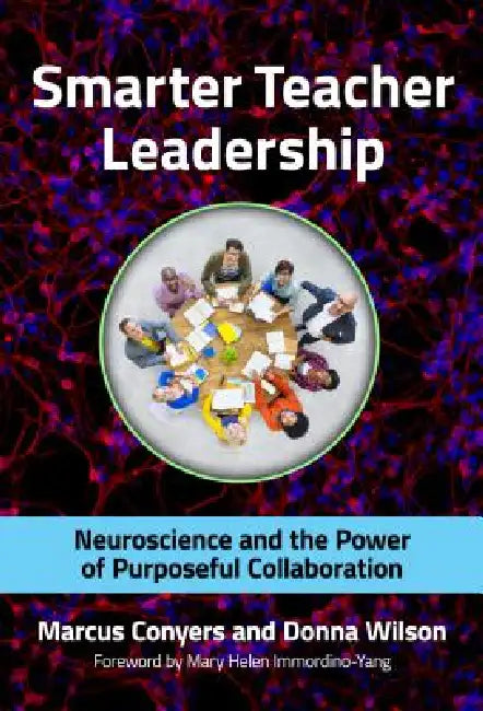 Smarter Teacher Leadership: Neuroscience and the Power of Purposeful Collaboration by Marcus Conyers, Donna Wilson, Mary Helen Immordino-Yang