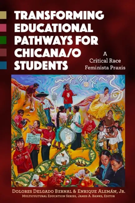 Transforming Educational Pathways for Chicana/O Students: A Critical Race Feminista PRAXIS by Dolores Delgado Bernal, Enrique Alemán Alemán, James a. Banks