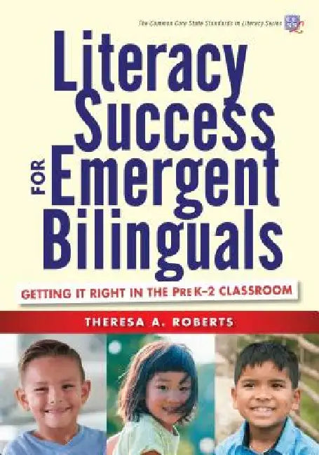 Literacy Success for Emergent Bilinguals: Getting It Right in the Prek-2 Classroom by Theresa A. Roberts