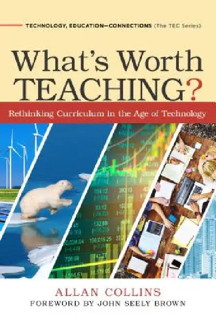 What's Worth Teaching?: Rethinking Curriculum in the Age of Technology by Allan Collins, John Seely Brown