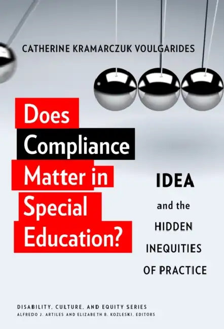 Does Compliance Matter in Special Education?: Idea and the Hidden Inequities of Practice by Catherine Kramarczuk Voulgarides, Alfredo J. Artiles