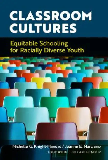 Classroom Cultures: Equitable Schooling for Racially Diverse Youth by Michelle G. Knight-Manuel, Joanne E. Marciano, H. Richard Milner IV