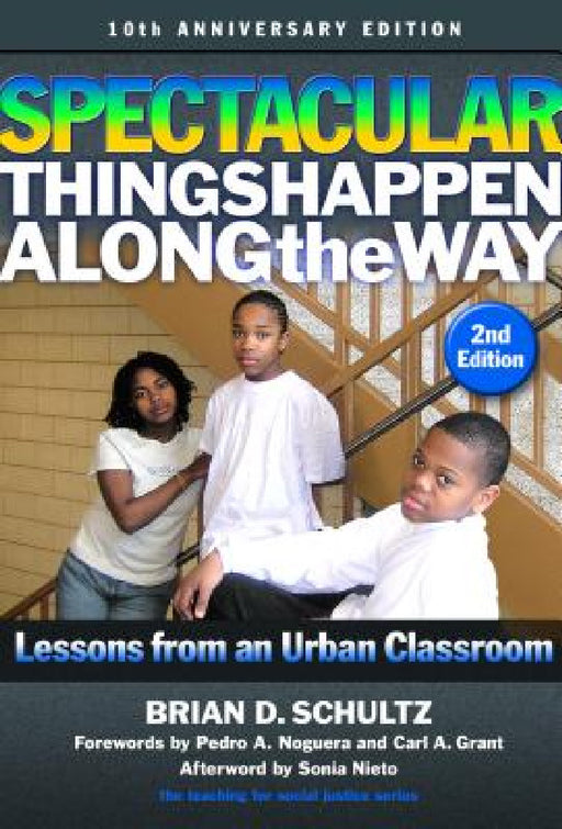 Spectacular Things Happen Along the Way: Lessons from an Urban Classroom--10th Anniversary Edition by Brian D. Schultz, Pedro A. Noguera, Carl a. Grant