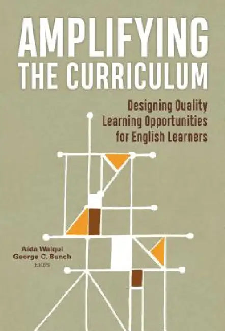 Amplifying the Curriculum: Designing Quality Learning Opportunities for English Learners by Aída Walqui, George C. Bunch, Donna E. Alvermann