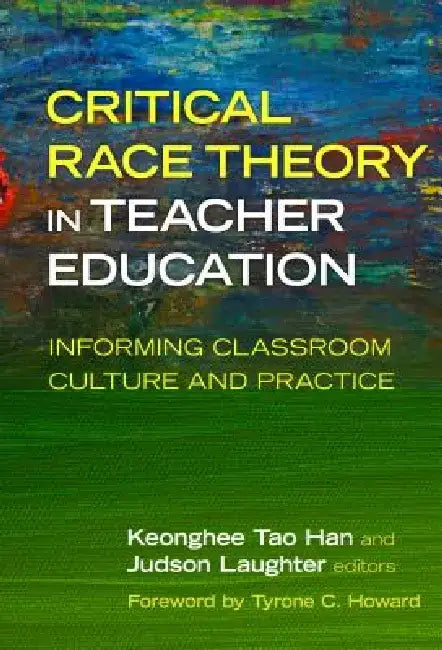 Critical Race Theory in Teacher Education: Informing Classroom Culture and Practice by Keonghee Tao Han