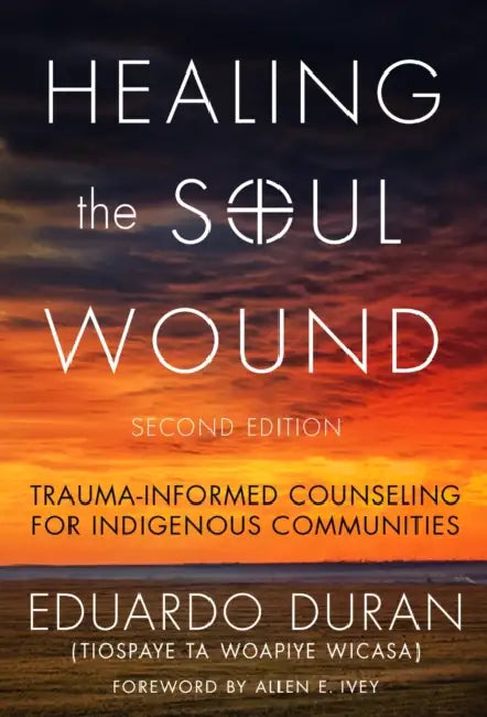 Healing the Soul Wound: Trauma-Informed Counseling for Indigenous Communities by Eduardo Duran, Allen E. Ivey