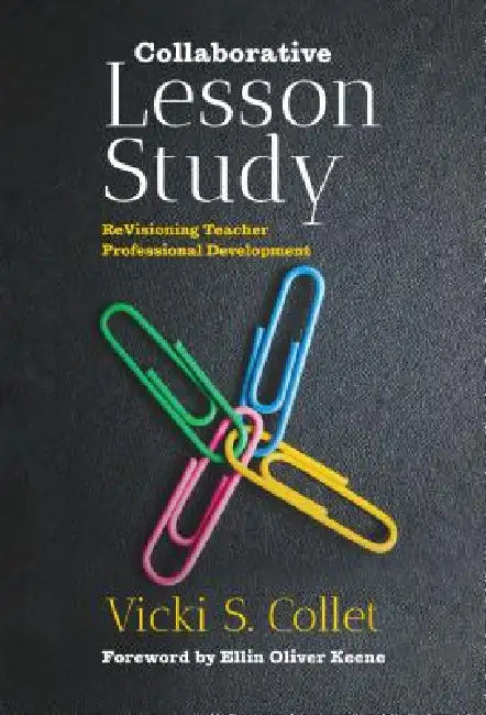 Collaborative Lesson Study: Revisioning Teacher Professional Development by Vicki S. Collet, Ellin Oliver Keene