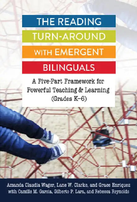 The Reading Turn-Around with Emergent Bilinguals: A Five-Part Framework for Powerful Teaching and Learning (Grades K-6) by Amanda Claudia Wager