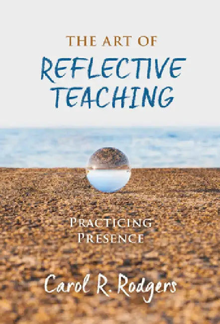The Art of Reflective Teaching: Practicing Presence by Carol R. Rodgers