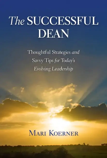 The Successful Dean: Thoughtful Strategies and Savvy Tips for Today's Evolving Leadership by Mari Koerner