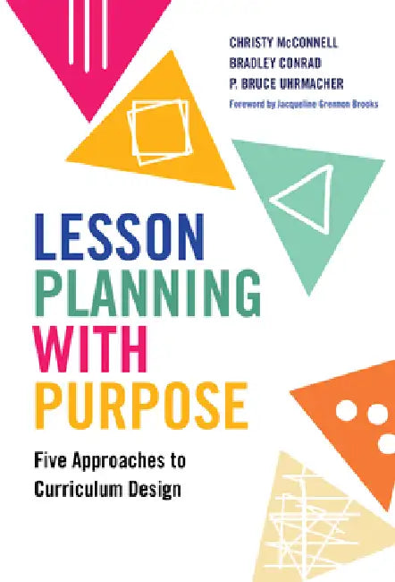 Lesson Planning with Purpose: Five Approaches to Curriculum Design by Christy McConnell, Bradley Conrad, P. Bruce Uhrmacher
