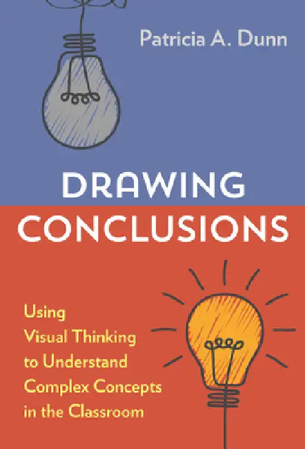 Drawing Conclusions: Using Visual Thinking to Understand Complex Concepts in the Classroom by Patricia A. Dunn