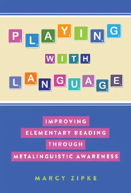 Playing with Language: Improving Elementary Reading Through Metalinguistic Awareness by Marcy Zipke