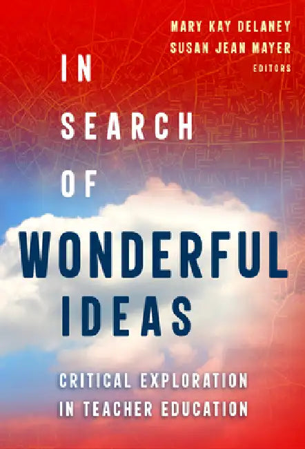 In Search of Wonderful Ideas: Critical Exploration in Teacher Education by Mary Kay Delaney, Susan Jean Mayer