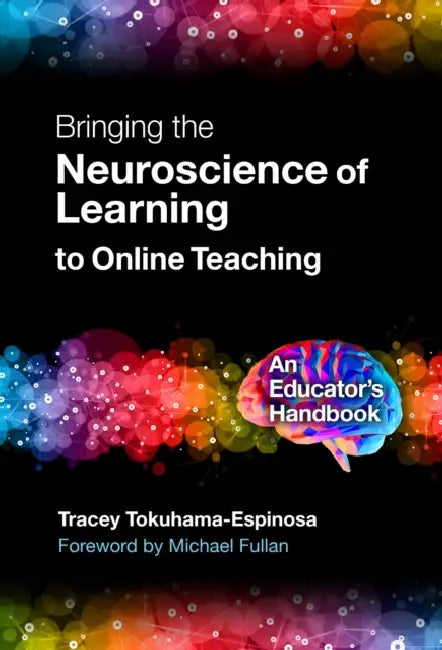 Bringing the Neuroscience of Learning to Online Teaching: An Educator's Handbook by Tracey Tokuhama-Espinosa, Michael Fullan