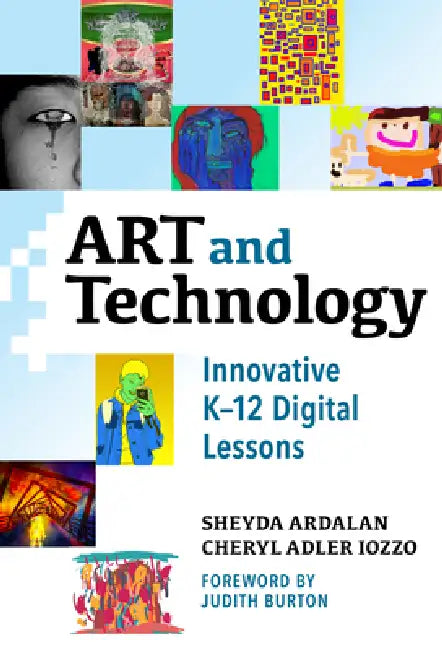 Art and Technology: Innovative K-12 Digital Lessons by Sheyda Ardalan, Cheryl Adler Iozzo, Judith M. Burton