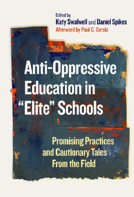 Anti-Oppressive Education in Elite Schools: Promising Practices and Cautionary Tales from the Field by Katy Swalwell