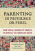 Parenting in Privilege or Peril: How Social Inequality Enables or Derails the American Dream by Pamela R. Bennett, Amy Lutz, Lakshmi Jayaram