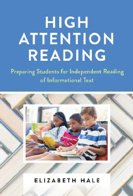 High Attention Reading: Preparing Students for Independent Reading of Informational Text by Elizabeth Hale