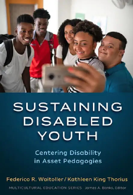 Sustaining Disabled Youth: Centering Disability in Asset Pedagogies by Federico R. Waitoller