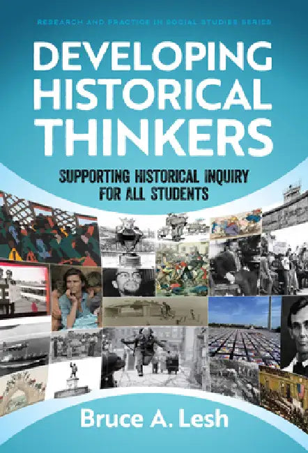 Developing Historical Thinkers: Supporting Historical Inquiry for All Students by Bruce A. Lesh