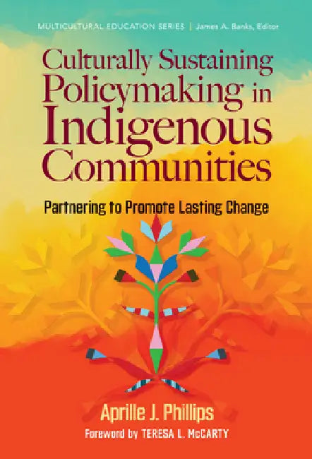 Culturally Sustaining Policymaking in Indigenous Communities: Partnering to Promote Lasting Change by Aprille J. Phillips, Teresa L. McCarty