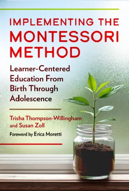 Implementing the Montessori Method: Learner-Centered Education from Birth Through Adolescence by Trisha Thompson-Willingham, Susan Zoll, Erica Moretti