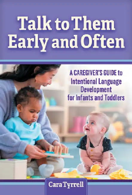 Talk to Them Early and Often: A Caregiver's Guide to Intentional Language Development for Infants and Toddlers by Cara Tyrrell, Barb Wilder-Smith