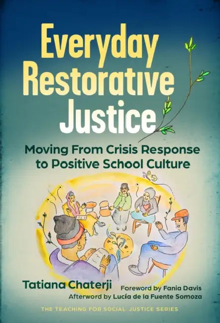Everyday Restorative Justice: Moving from Crisis Response to Positive School Culture by Tatiana Chaterji, Fania Davis, Lucía de la Fuente Somoza