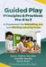 Guided Play Principles and Practices, Pre-K to 3: A Framework for Rekindling Joy and Meeting Learning Goals by Karen Dubois-Garofalo, Jennifer Berube, Sarah Bond