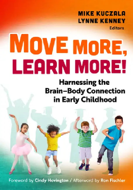 Move More, Learn More!: Harnessing the Brain-Body Connection in Early Childhood by Mike Kuczala, Lynne Kenney, Cindy Hovington