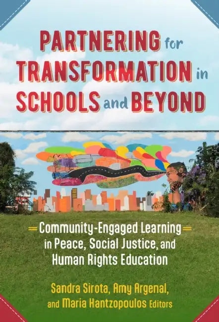 Partnering for Transformation in Schools and Beyond: Community-Engaged Learning in Peace, Social Justice, and Human Rights Education by Sandra Sirota, Amy Argenal, Maria Hantzopoulos