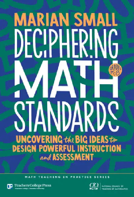 Deciphering Math Standards: Uncovering the Big Ideas to Design Powerful Instruction and Assessments (Grades K-8) by Marian Small