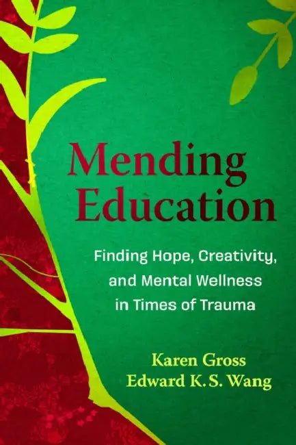 Mending Education: Finding Hope, Creativity, and Mental Wellness in Times of Trauma by Karen Gross, Edward K. S. Wang
