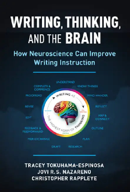 Writing, Thinking, and the Brain: How Neuroscience Can Improve Writing Instruction by Tracey Tokuhama-Espinosa, Jovi R. S. Nazareno, Christopher Rappleye