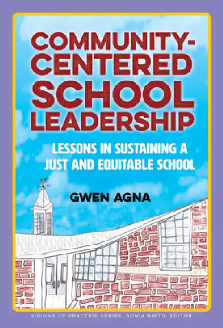Community-Centered School Leadership: Lessons in Sustaining a Just and Equitable School by Gwen Agna