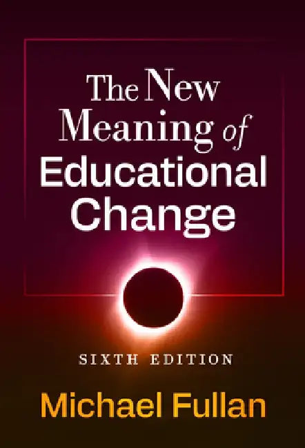 The New Meaning of Educational Change by Michael Fullan