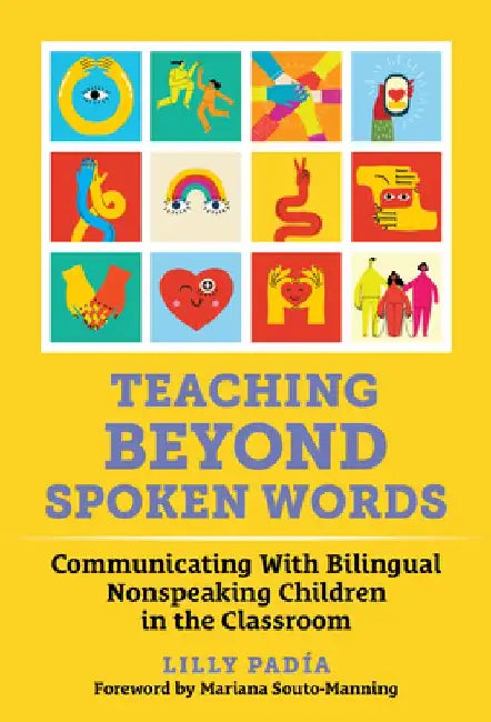 Teaching Beyond Spoken Words: Communicating with Bilingual Nonspeaking Children in the Classroom by Lilly Padia