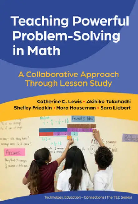 Teaching Powerful Problem-Solving in Math: A Collaborative Approach Through Lesson Study by Catherine C. Lewis