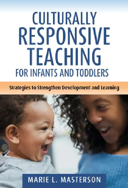 Culturally Responsive Teaching for Infants and Toddlers: Strategies to Strengthen Development and Learning by Marie L. Masterson