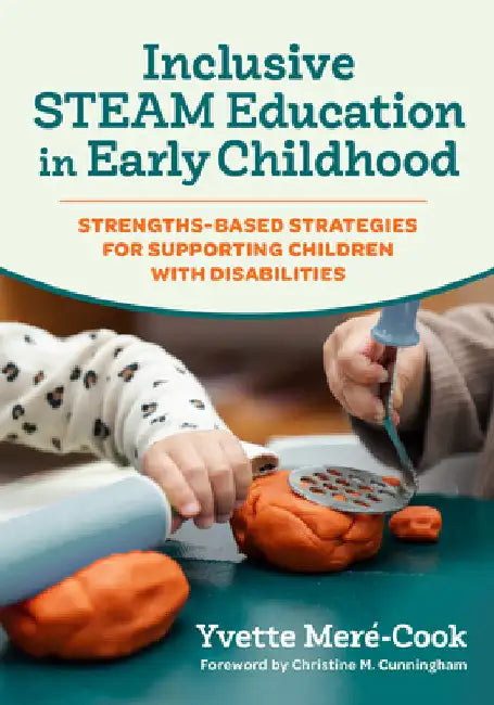 Inclusive Steam Education in Early Childhood: Strengths-Based Strategies for Supporting Children with Disabilities by Yvette MerÃ©-Cook