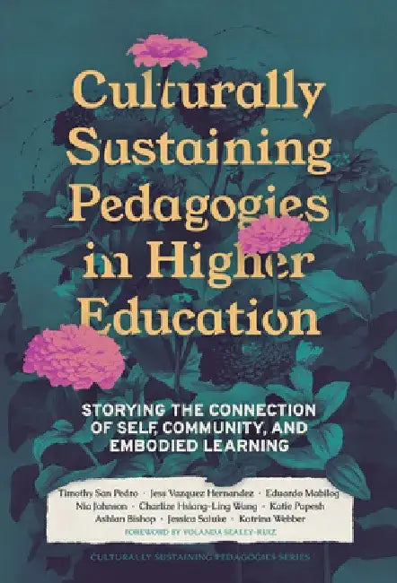 Culturally Sustaining Pedagogies in Higher Education: Storying the Connection of Self, Community, and Embodied Learning by Timothy San Pedro