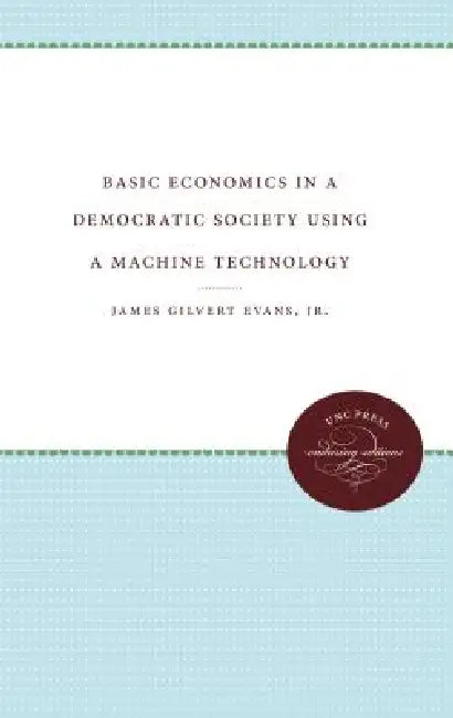 Basic Economics in a Democratic Society Using a Machine Technology by James Gilbert Evans