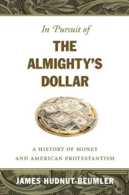In Pursuit of the Almighty's Dollar by James David Hudnut-Beumler