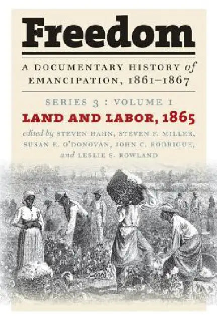 Freedom: A Documentary History of Emancipation, 1861-1867: Series 3, Volume 1: Land and Labor, 1865 by Steven Hahn, Steven F. Miller, Susan E. O'Donovan