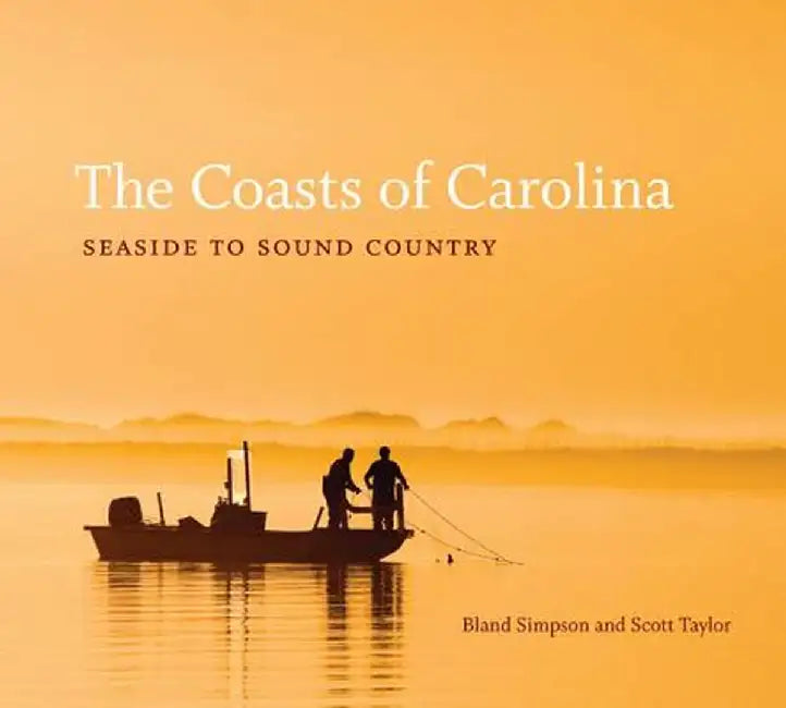 The Coasts of Carolina: Seaside to Sound Country by Bland Simpson