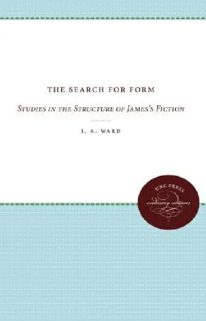 The Search for Form: Studies in the Structure of James's Fiction by J. a. Ward