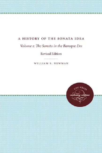 A History of the Sonata Idea: Volume 1: The Sonata in the Baroque Era by William S. Newman