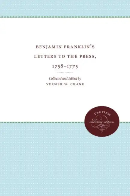 Benjamin Franklin's Letters to the Press, 1758-1775 by Verner Winslow Crane